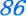 86